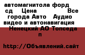 автомагнитола форд 6000 сд  › Цена ­ 500-1000 - Все города Авто » Аудио, видео и автонавигация   . Ненецкий АО,Топседа п.